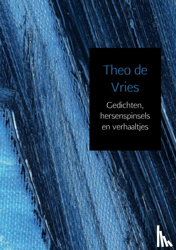 de Vries, Theo - Gedichten, hersenspinsels en verhaaltjes