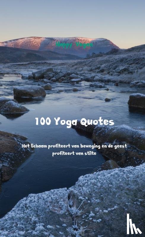 Vegan, Happy - 100 Yoga Quotes - Het lichaam profiteert van beweging en de geest profiteert van stilte