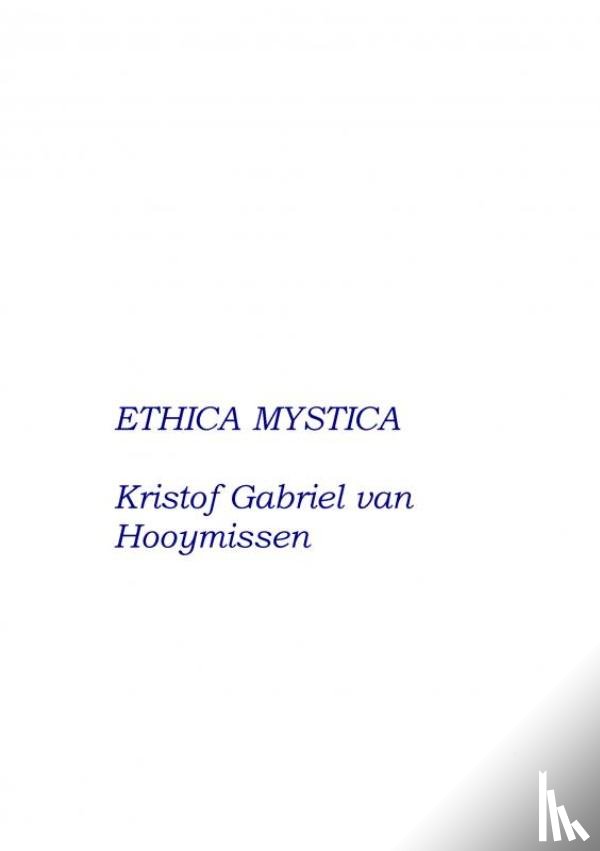 Van Hooymissen, Kristof Gabriel - Ethica Mystica - over Geloof, Hoop, Liefde en andere deugden
