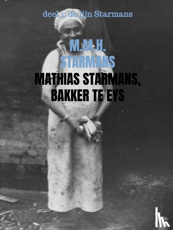 Starmans, M.M.H. - Mathias Starmans, bakker te Eys - deel 1: de lijn Starmans