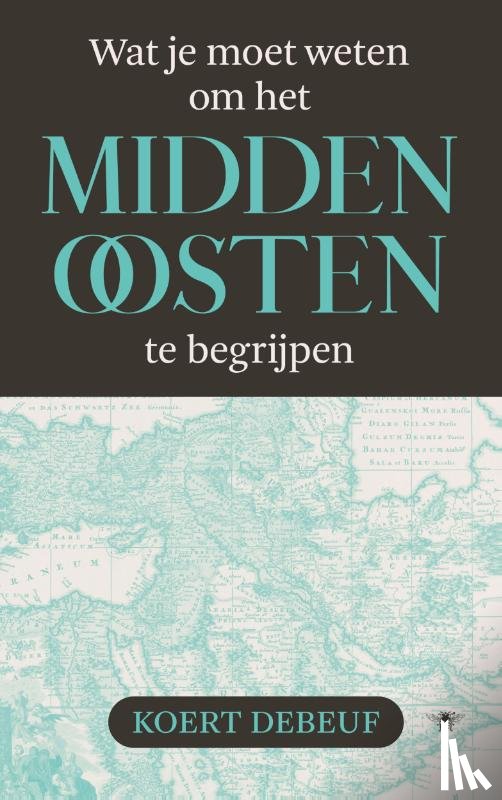 Debeuf, Koert - Wat je moet weten om het Midden-Oosten te begrijpen