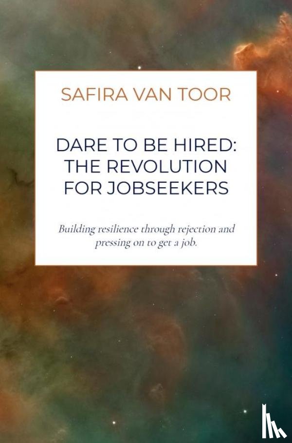Van Toor, Safira - Dare To Be Hired: The revolution for jobseekers
