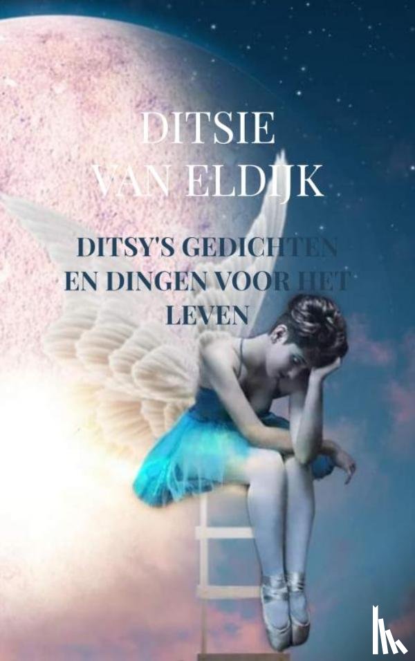 Van Eldijk, Ditsie - Ditsy's gedichten en dingen voor het leven