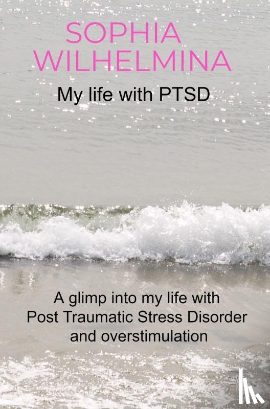 Wilhelmina, Sophia - My life with PTSD