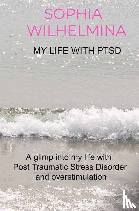 Wilhelmina, Sophia - My life with PTSD