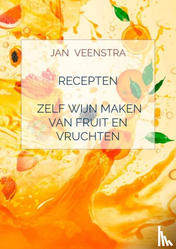 Veenstra, Jan - Recepten 'Zelf wijn maken van fruit en vruchten'.