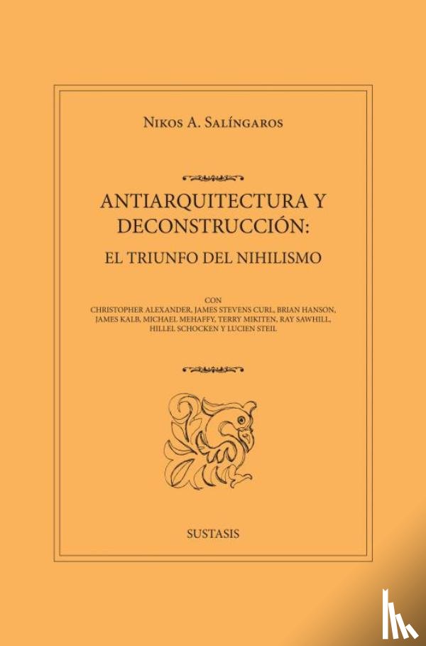 Salingaros, Nikos A. - ANTIARQUITECTURA Y DECONSTRUCCIÓN: EL TRIUNFO DEL NIHILISMO