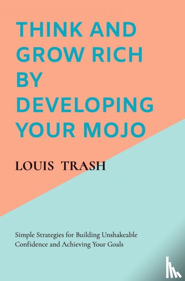 Trash, Louis - Think and Grow Rich by Developing Your MOJO
