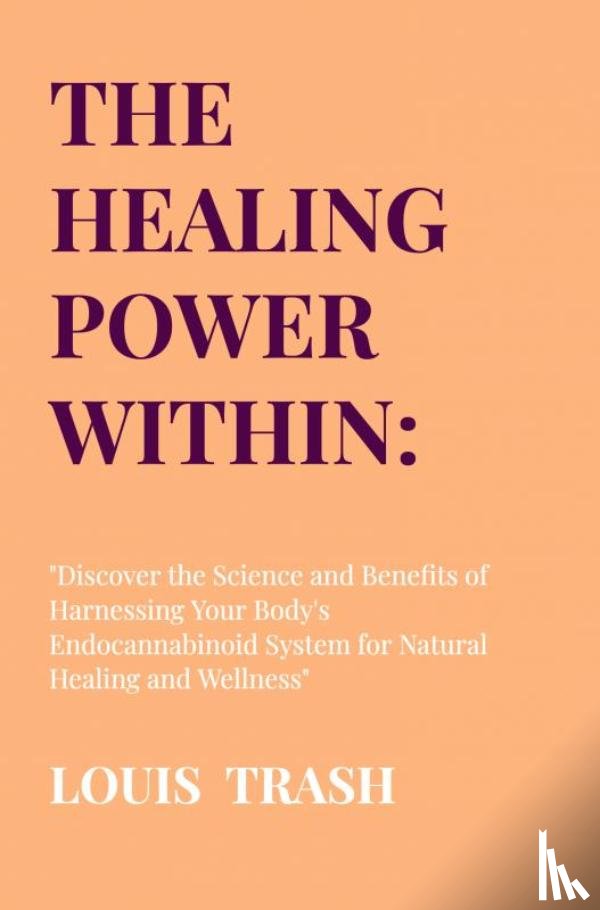Trash, Louis - The Healing Power Within: Unlocking the Endocannabinoid System (ECS)