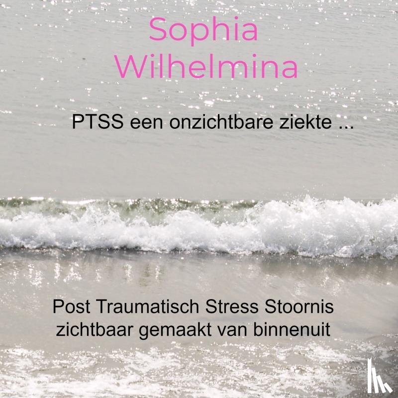 Wilhelmina, Sophia - PTSS een onzichtbare ziekte ...