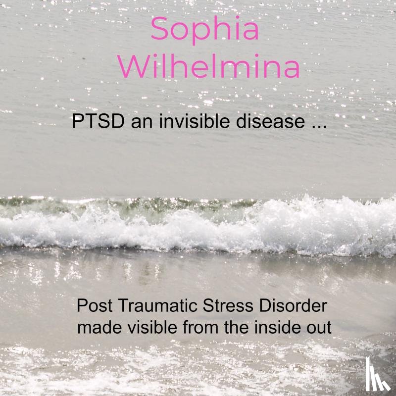 Wilhelmina, Sophia - PTSD an invisible disease ...
