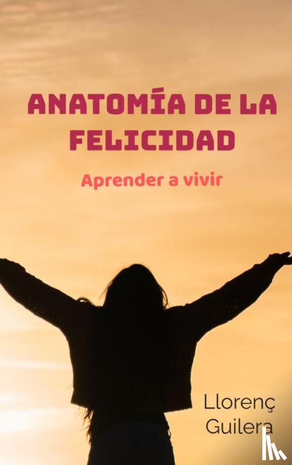 Guilera, Llorenç - Anatomía de la felicidad