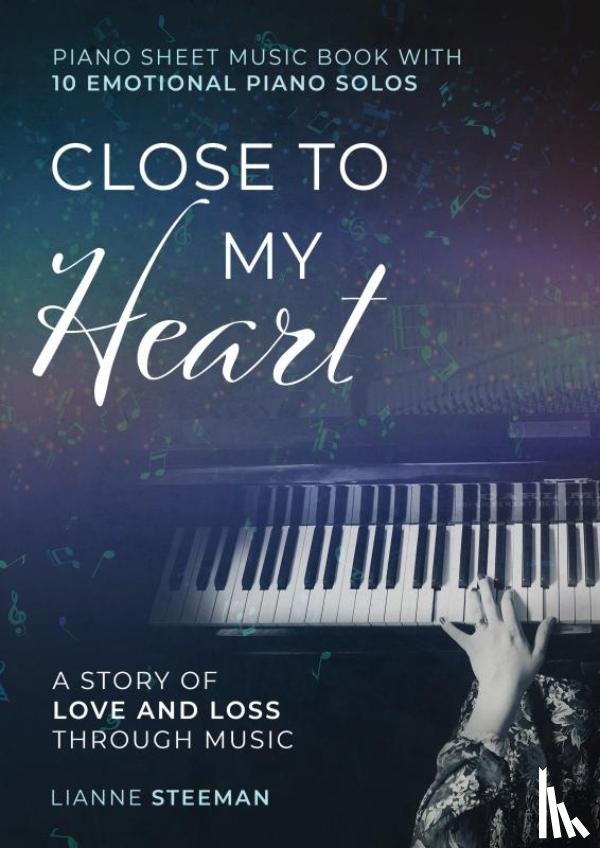 Steeman, Lianne - Close to my Heart. Piano Sheet Music Book with 10 Emotional Piano Solos