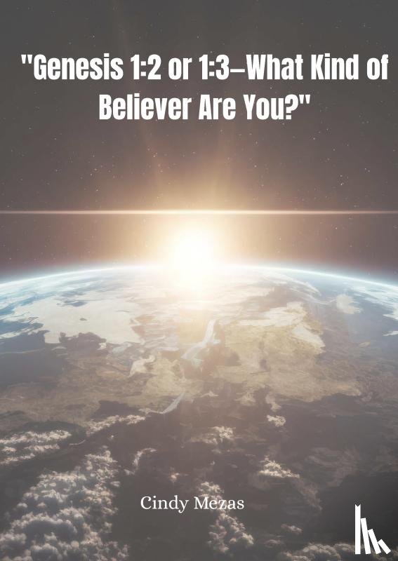 Mezas, Cindy - "Genesis 1:2 or 1:3—What Kind of Believer Are You?"