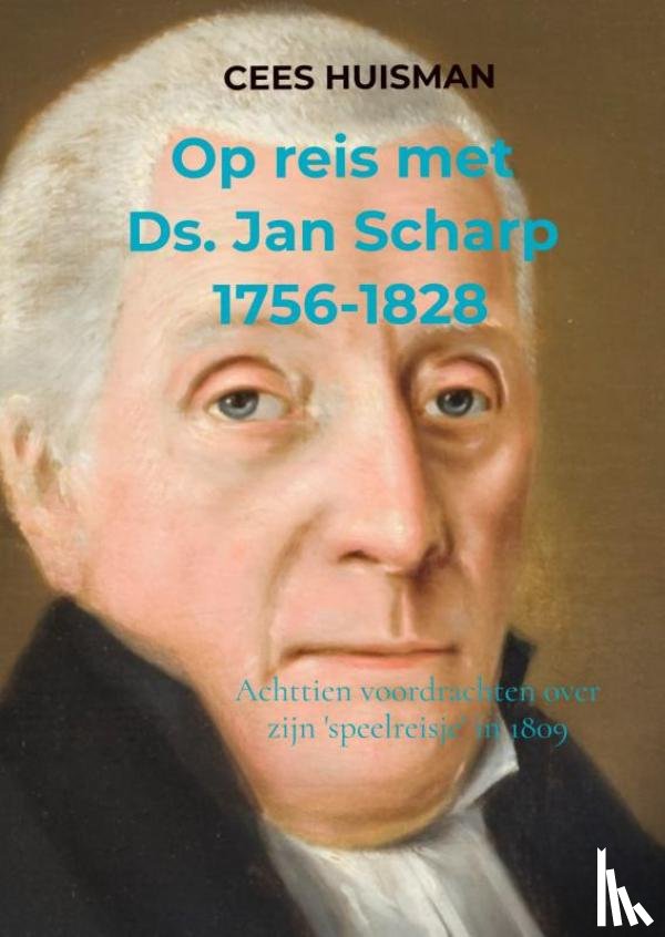 Huisman, Cees - Op reis met Ds. Jan Scharp (1756-1828)