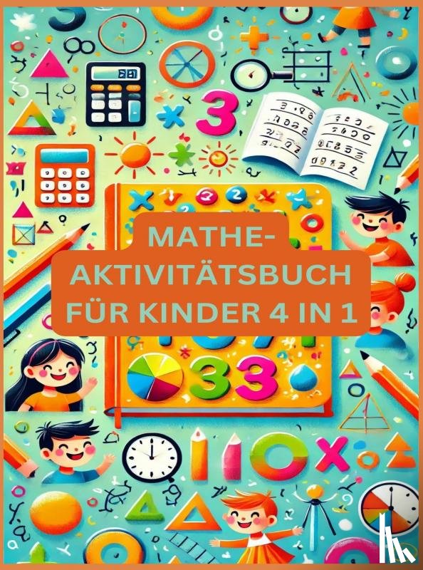 Dorfmann, Josephina - MATHE-AKTIVITÄTSBUCH FÜR KINDER 4 IN 1 : Übungsheft für gute Noten