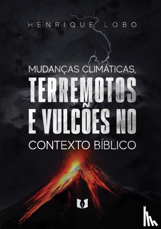 Lobo, Henrique - As mudança climáticas, terremotos e vulcões no contexto bíblico