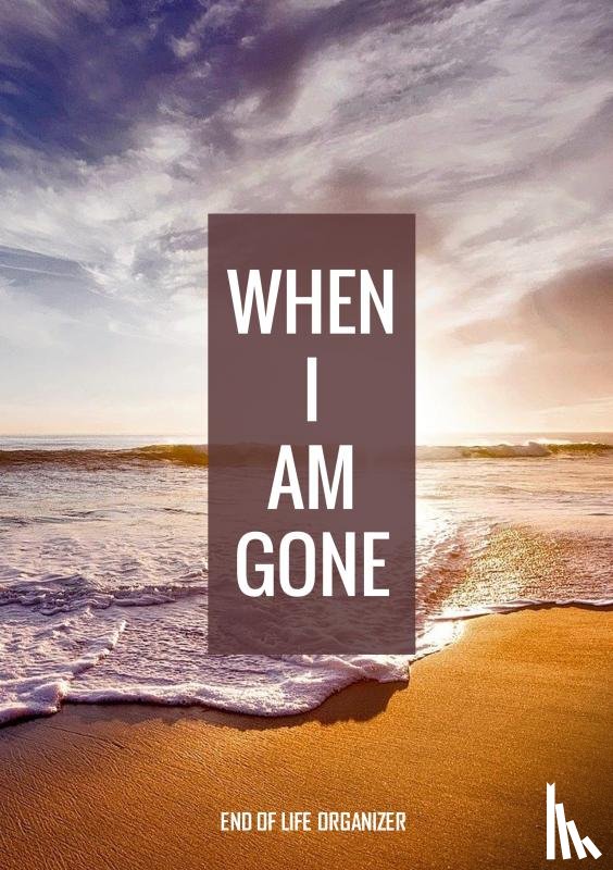 Wishes, Final - When I Am Gone - End of Life Organizer