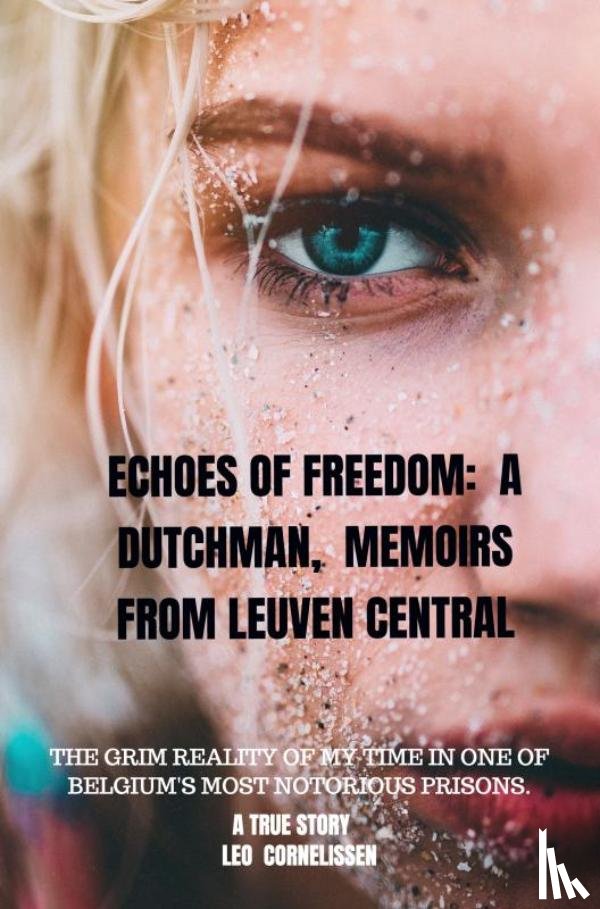 Cornelissen, Leo - Echoes of Freedom: A Dutchman, Memoirs from Leuven Central Prison