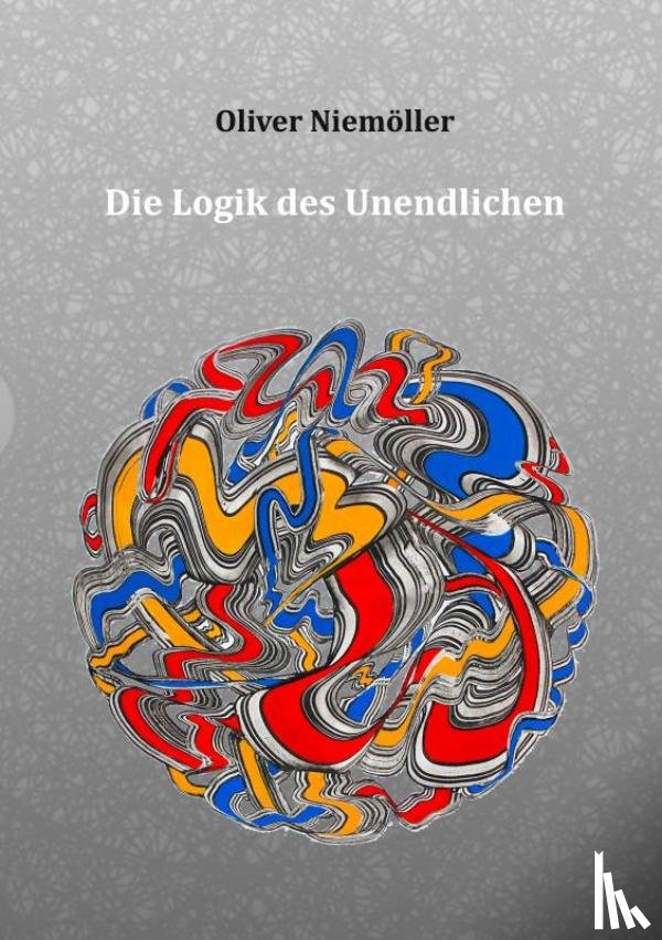 Niemöller, Oliver - Die Logik des Unendlichen