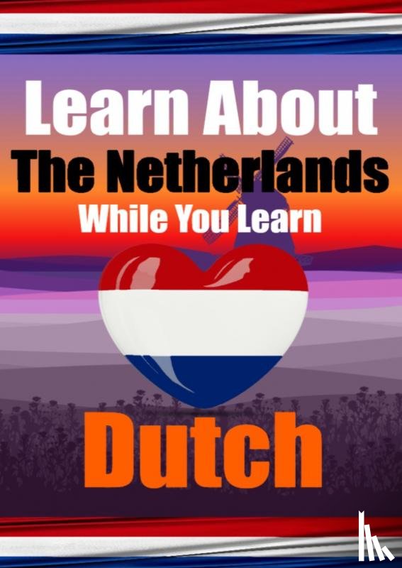 de Haan, Auke - Learn 50 Things You Didn't Know About The Netherlands While You Learn Dutch | Perfect for Beginners, Children, Adults and Other Dutch Learners