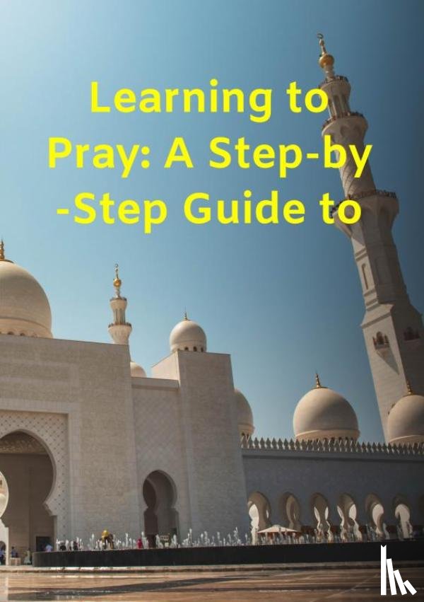 A, S - Learning to Pray: A Step-by-Step Guide to Salah and Ablution