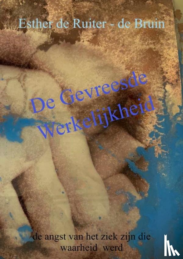 De Ruiter-de Bruin, Esther - De Gevreesde Werkelijkheid