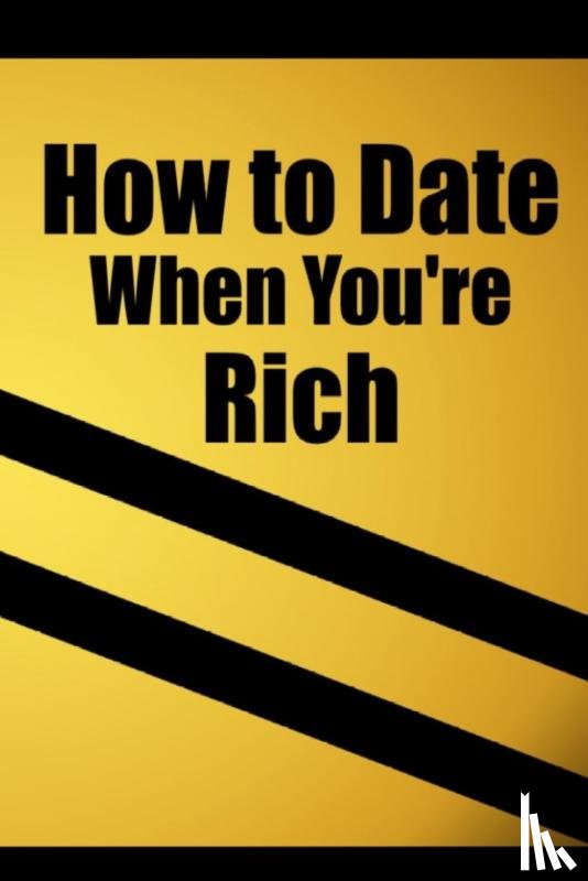 the Rich, Only for - How to date when you're rich: Only for the Rich