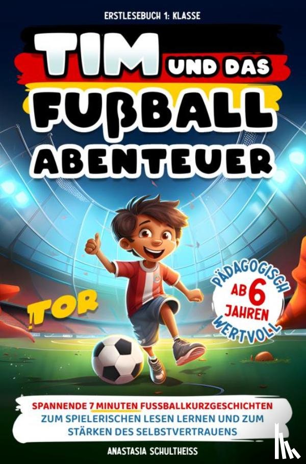 Schultheiss, Anastasia - Erstlesebuch 1. Klasse: Tim und das Fußball-Abenteuer!
