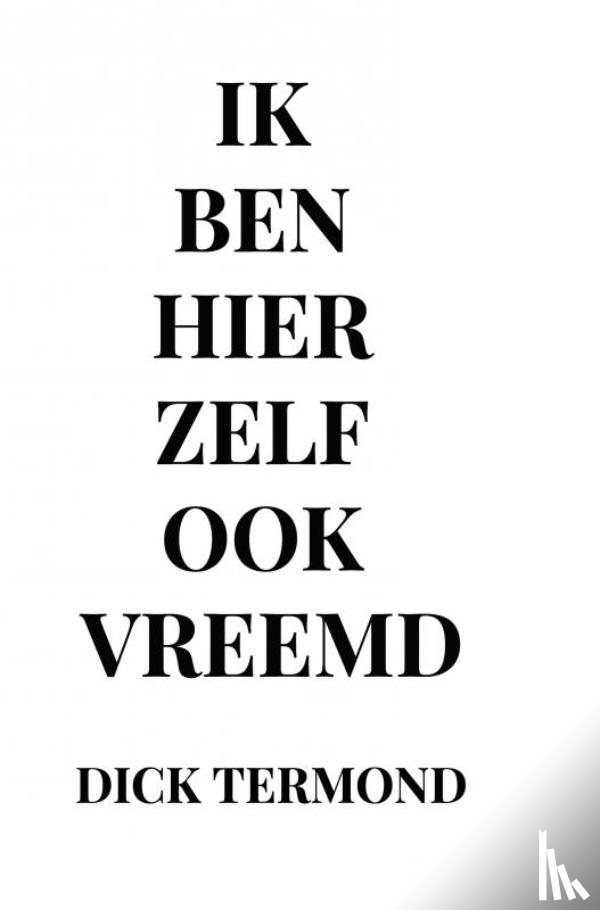Termond, Dick - Ik ben hier zelf ook vreemd