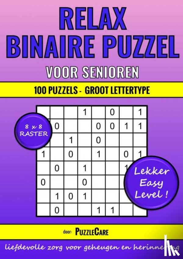 Care, Puzzle - Binaire Puzzel Relax voor Senioren - 8x8 Raster - 100 Puzzels Groot Lettertype - Lekker Easy Level!