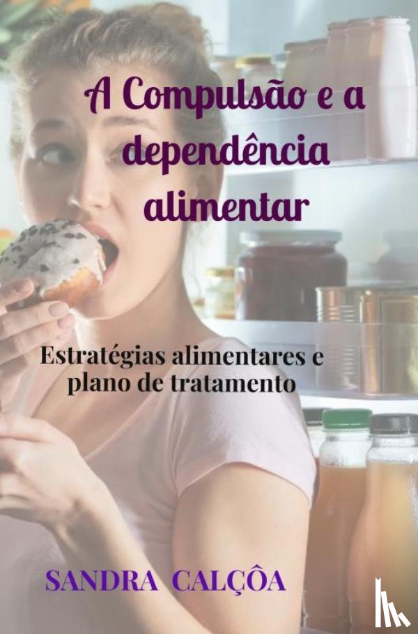 Calçôa, Sandra - A Compulsão e a dependência alimentar