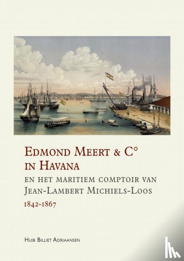 Billiet Adriaansen, Huib - Edmond Meert & C° in Havana en het maritiem comptoir van Jean-Lambert Michiels-Loos 1842-1867