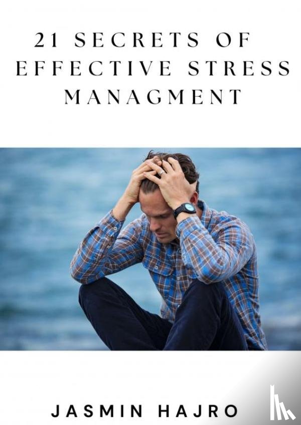 Hajro, Jasmin - 21 Secrets of effective stress managment