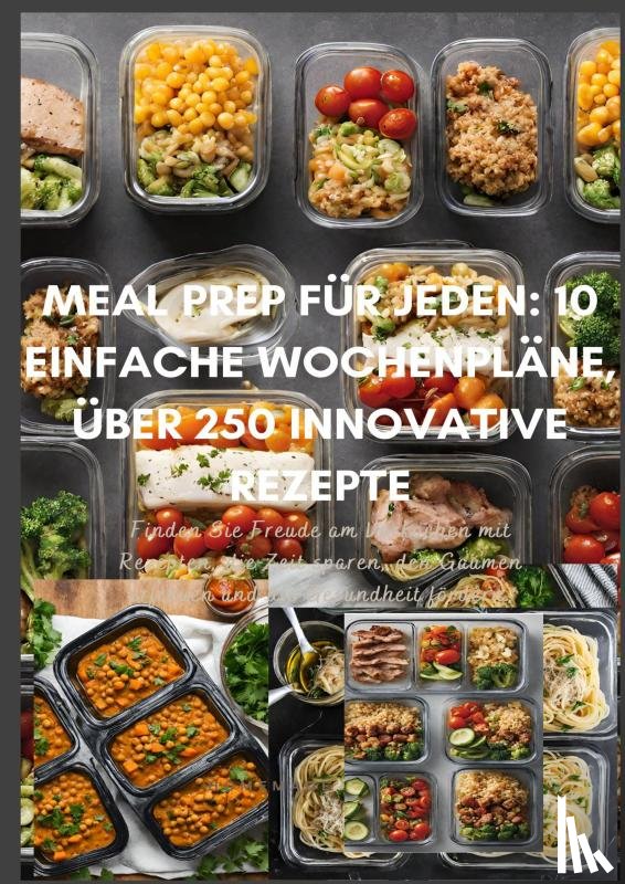 Walter, Erika - Meal Prep für Jeden: 10 einfache Wochenpläne, über 300 innovative Rezepte-Schnell, gesund und lecker durch die Woche
