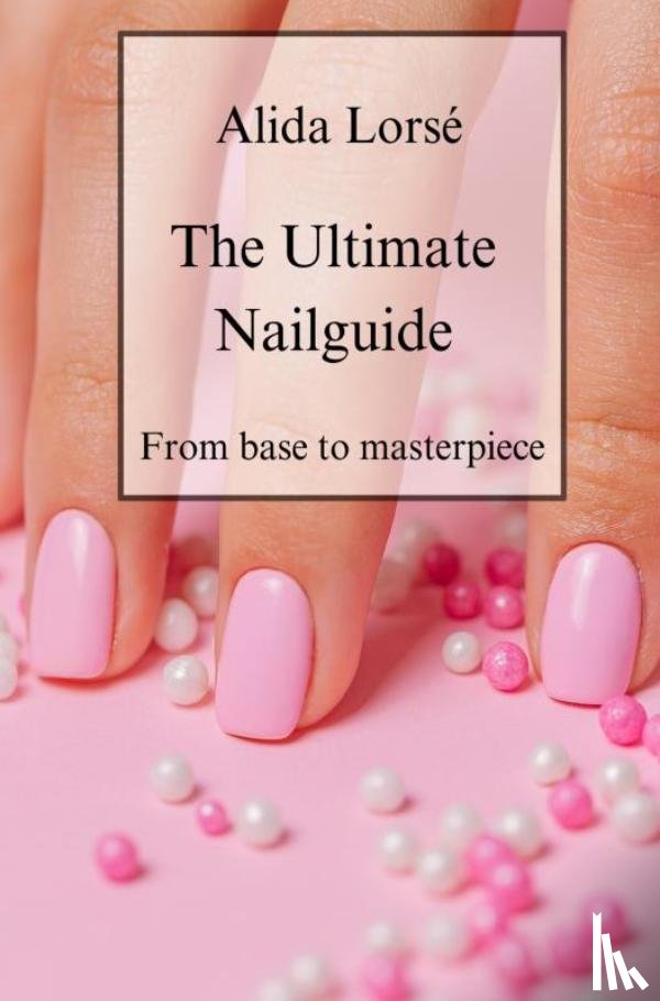 Lorsé, Alida - The Ultimate Nail guide