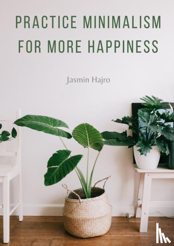 Hajro, Jasmin - Practice minimalism for more happiness