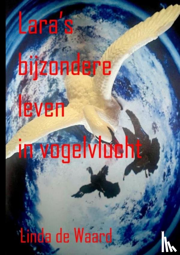 De Waard, Linda - Lara’s bijzondere leven in vogelvlucht