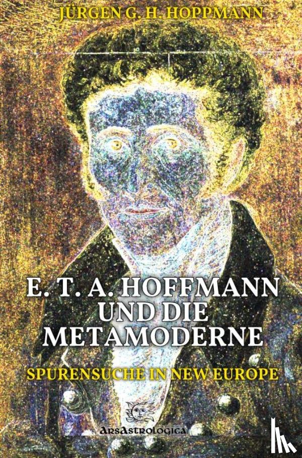 Hoppmann, Jürgen G. H. - E. T. A. Hoffmann und die Metamoderne