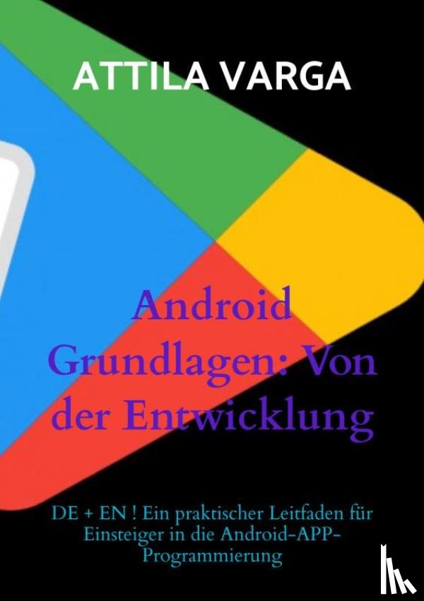 Varga, Attila - Android Grundlagen: Von der Entwicklung bis zur Veröffentlichung