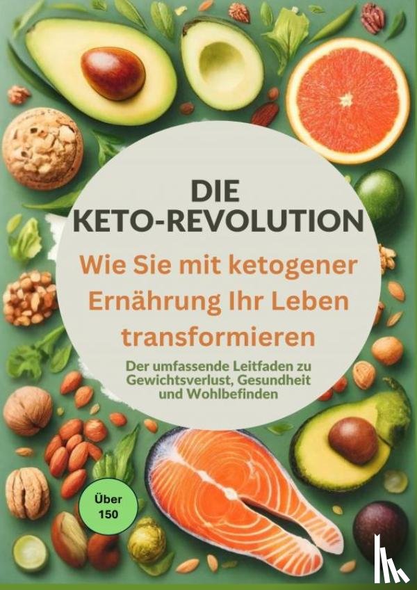 Becker, Lisa - Die Keto-Revolution: Wie Sie mit ketogener Ernährung Ihr Leben transformieren über 150 Leckere Rezepte