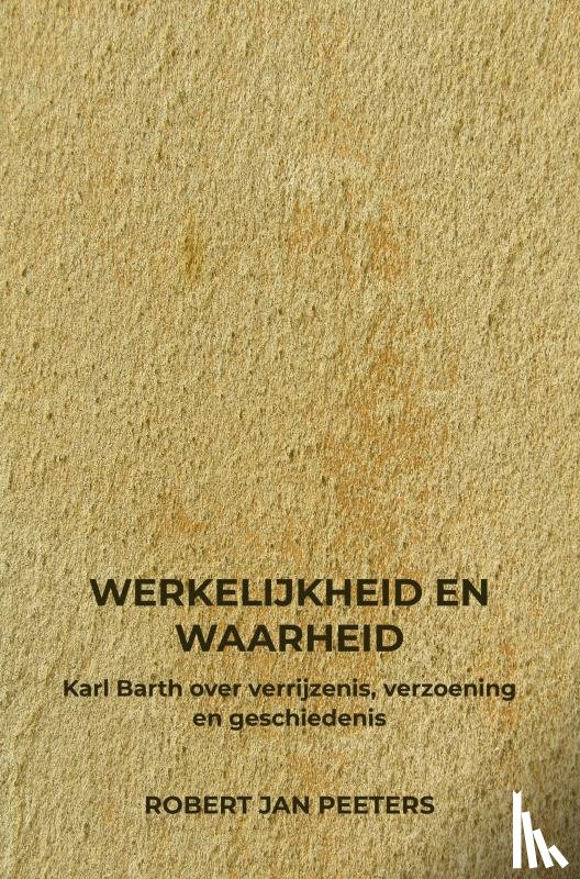 Peeters, Robert Jan - Werkelijkheid en Waarheid