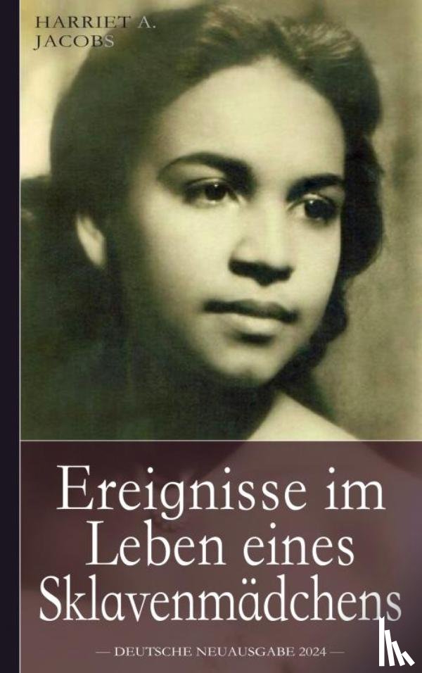 Jacobs, Harriet A. - Ereignisse im Leben eines Sklavenmädchens: Die wahre Geschichte der Sklavin Harriet Jacobs, geboren ca. 1815 in North Carolina