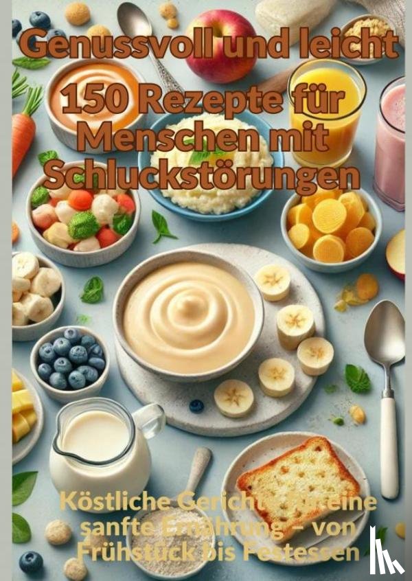 Becker, Lisa - Genussvoll und leicht: 150 Rezepte für Menschen mit Schluckstörungen