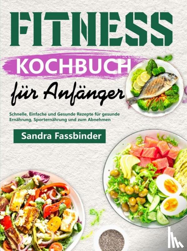 Fassbinder, Sandra - Fitness Kochbuch für Anfänger