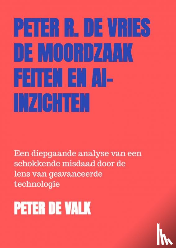 de Valk, Peter - De Moordzaak Peter R. de Vries – Feiten en AI-Inzichten