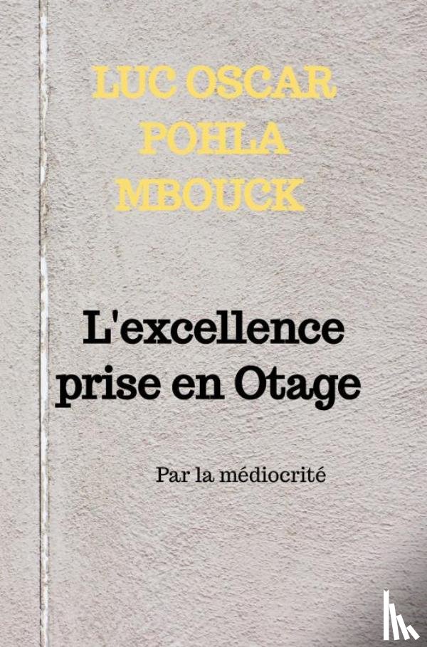 Pohla Mbouck, Luc Oscar - L'excellence prise en Otage