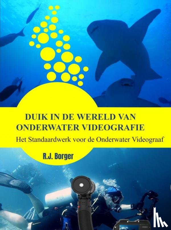 Borger, R.J. - Duik in de wereld van Onderwater Videografie