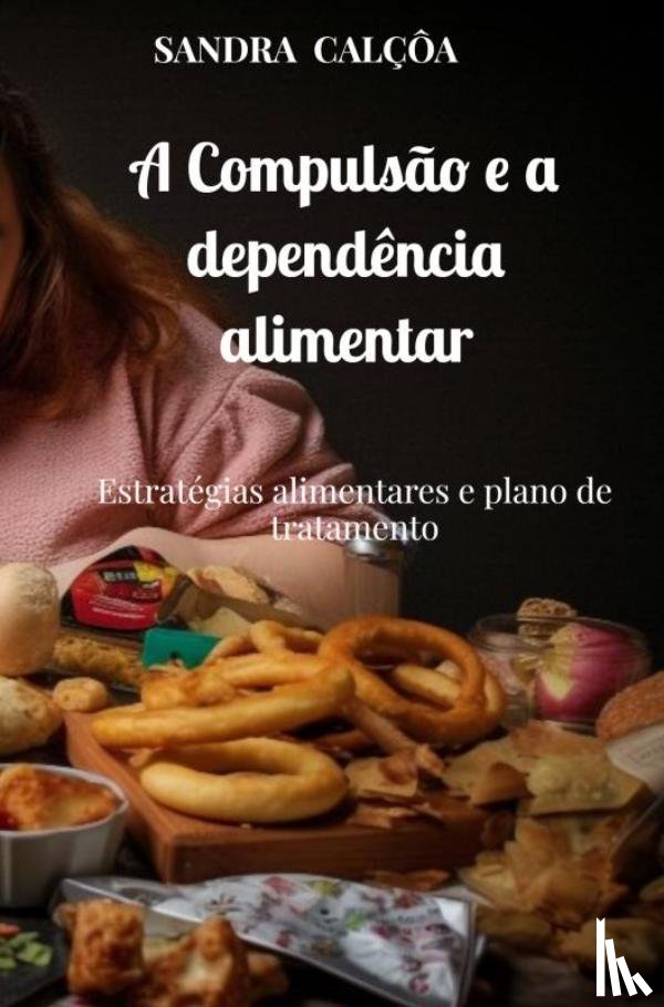 Calçôa, Sandra - A Compulsão e a dependência alimentar