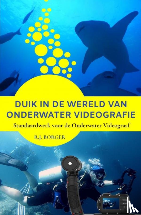 Borger, R.J. - Duik in de wereld van Onderwater Videografie